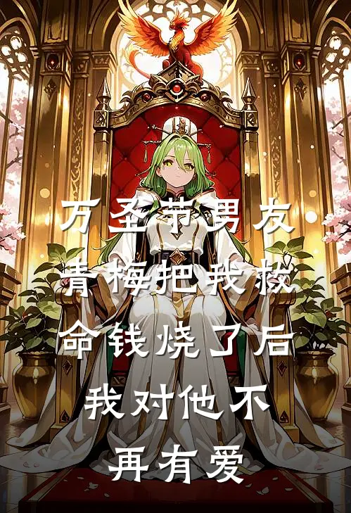 万圣节男友青梅把我救命钱烧了后，我对他不再有爱
