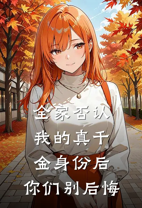 全家否认我的真千金身份后，你们别后悔