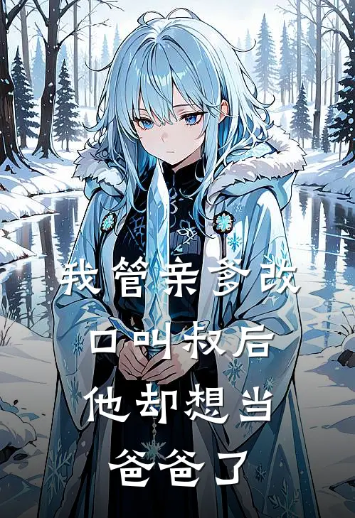 我管亲爹改口叫叔后，他却想当爸爸了