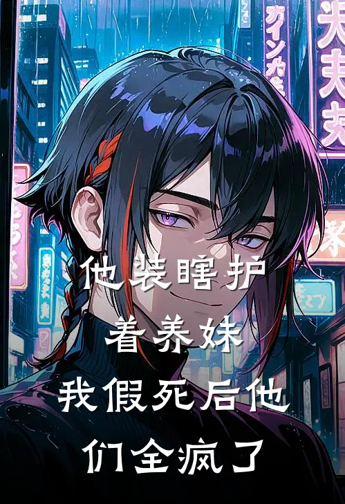 他装瞎护着养妹，我假死后他们全疯了