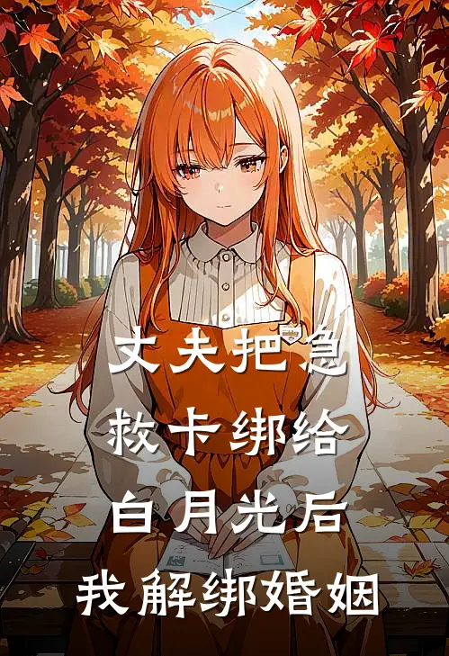 丈夫把急救卡绑给白月光后，我解绑婚姻