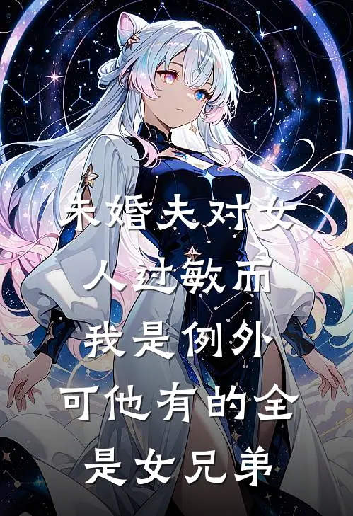 未婚夫对女人过敏而我是例外，可他有的全是女兄弟