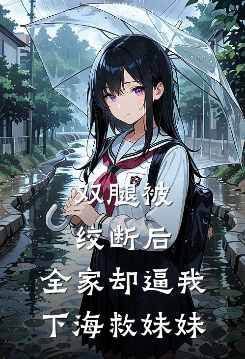 双腿被绞断后，全家却逼我下海救妹妹