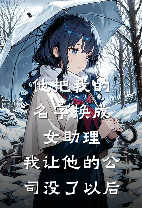 他把我的名字换成女助理，我让他的公司没了以后