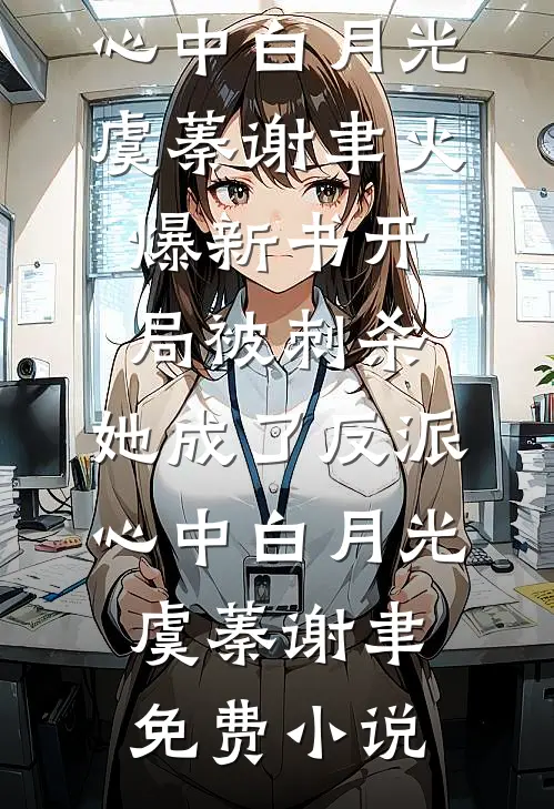 开局被刺杀,她成了反派心中白月光