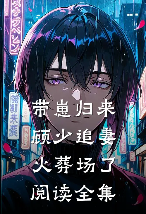 带崽归来，顾少追妻火葬场了阅读全集