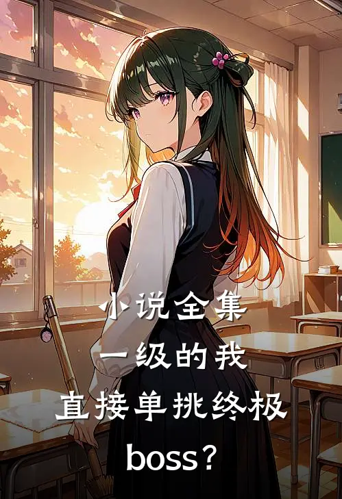 小说全集一级的我，直接单挑终极boss？