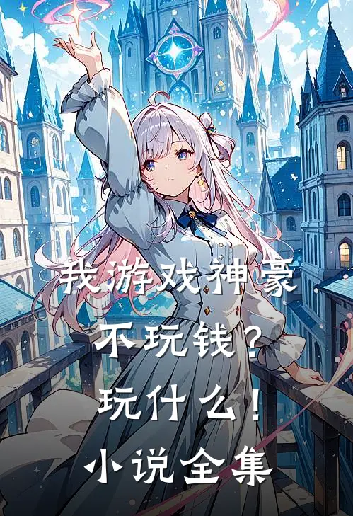 我游戏神豪不玩钱？玩什么！小说全集