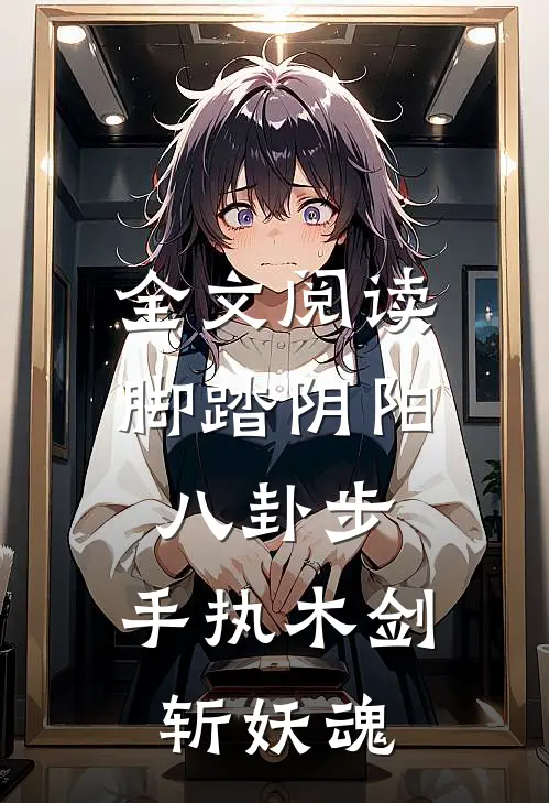 全文阅读脚踏阴阳八卦步,手执木剑斩妖魂