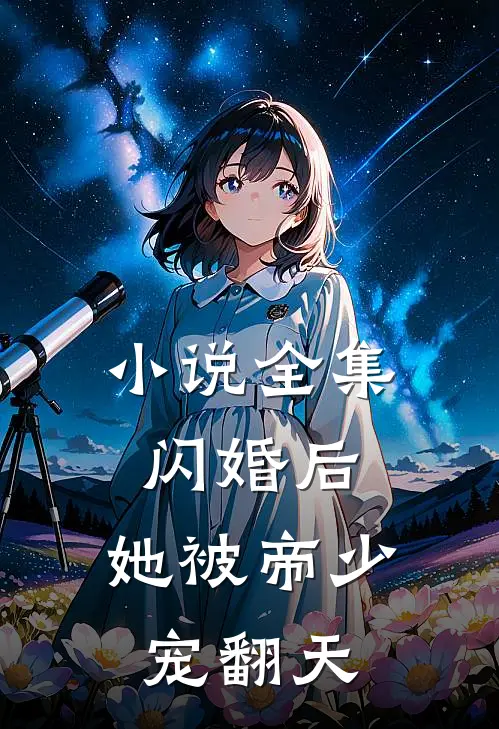 小说全集闪婚后,她被帝少宠翻天