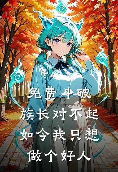 免费斗破:族长对不起,如今我只想做个好人