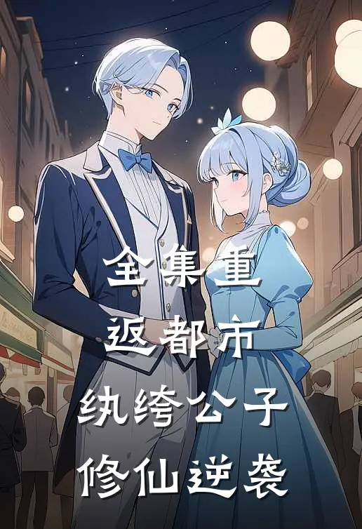全集重返都市:纨绔公子修仙逆袭