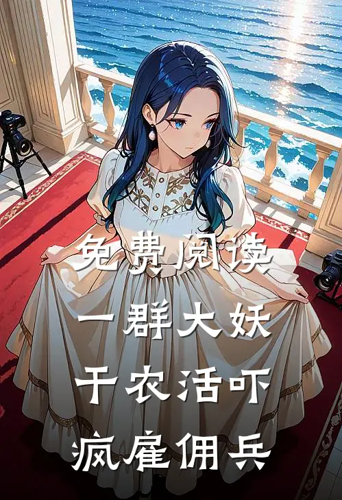 免费阅读一群大妖干农活吓疯雇佣兵