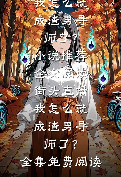 全文阅读街头直播:我怎么就成渣男导师了?
