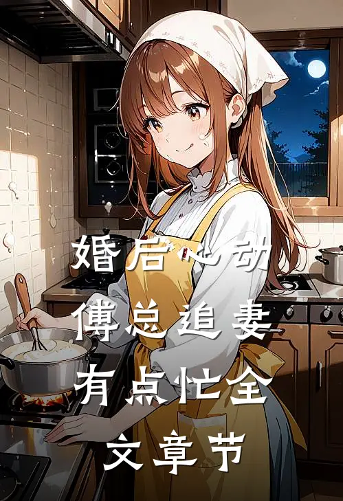 婚后心动：傅总追妻有点忙全文章节