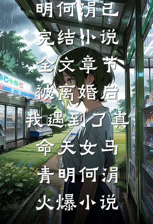 全文章节被离婚后,我遇到了真命天女