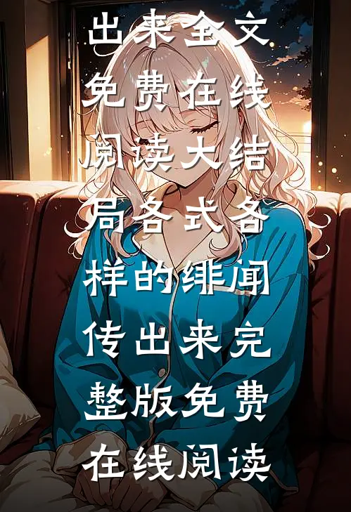 大结局各式各样的绯闻传出来