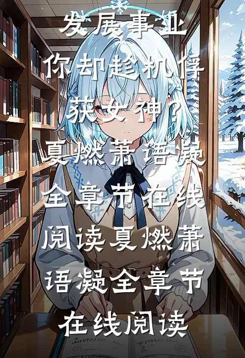 全集阅读让你参加恋综发展事业,你却趁机俘获女神?