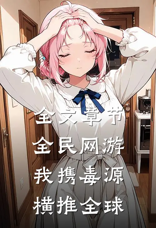 全文章节全民网游:我携毒源横推全球