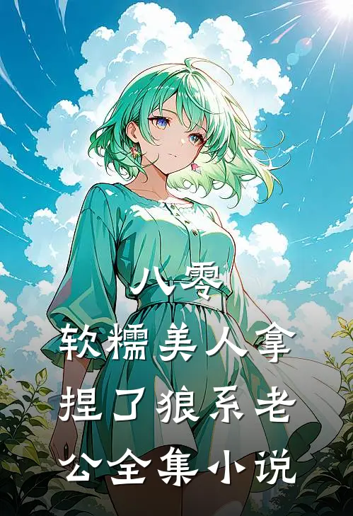八零，软糯美人拿捏了狼系老公全集小说