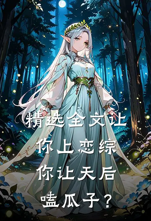 精选全文让你上恋综，你让天后嗑瓜子？