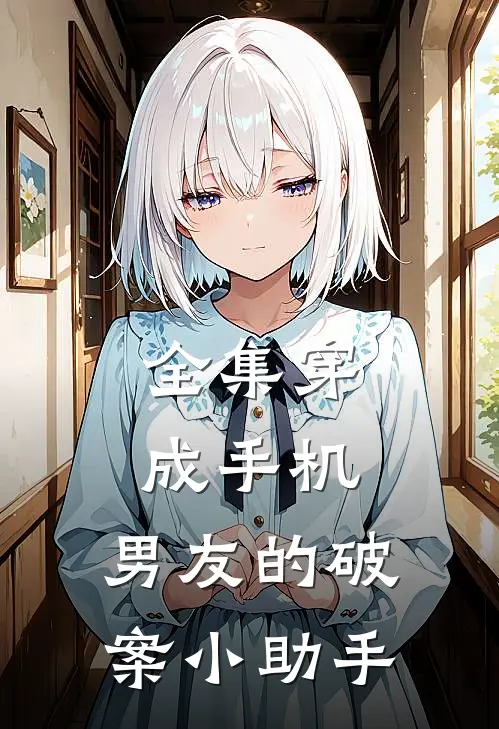 全集穿成手机：男友的破案小助手