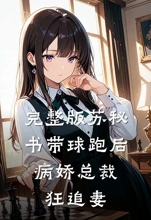 完整版苏秘书带球跑后,病娇总裁狂追妻