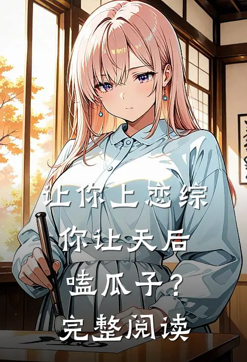 让你上恋综,你让天后嗑瓜子?完整阅读
