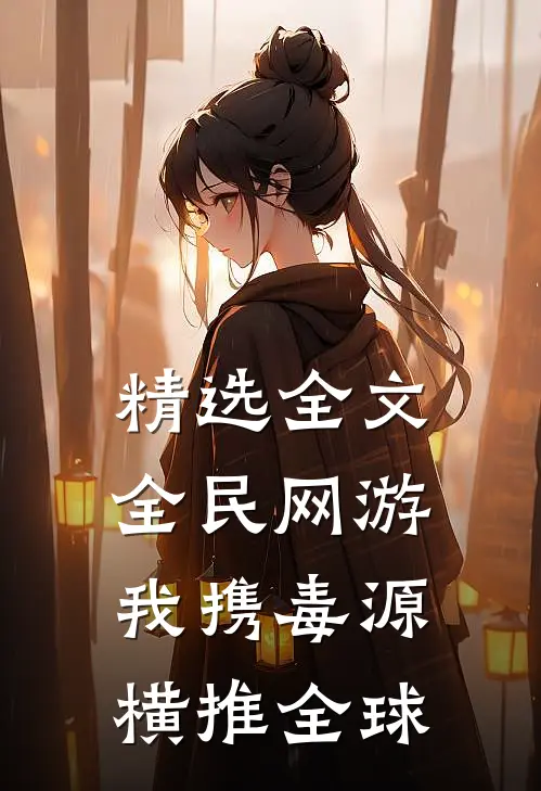 精选全文全民网游：我携毒源横推全球