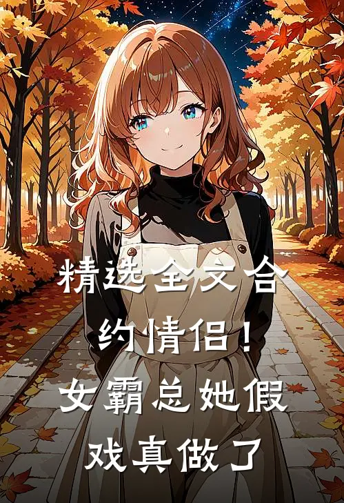 精选全文合约情侣!女霸总她假戏真做了