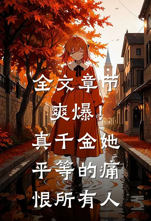 全文章节爽爆!真千金她平等的痛恨所有人