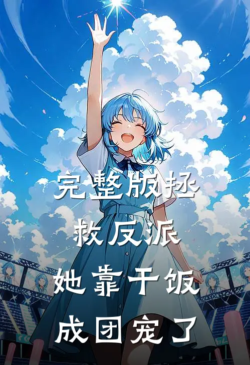 完整版拯救反派，她靠干饭成团宠了