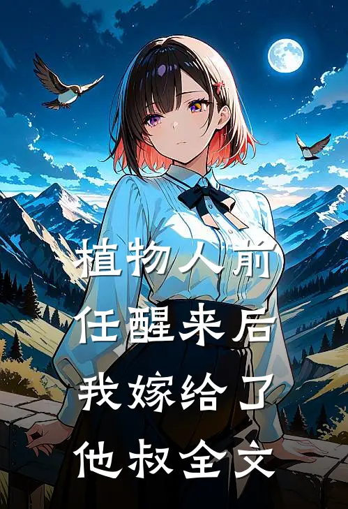 植物人前任醒来后,我嫁给了他叔全文