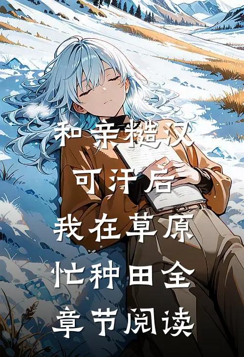 和亲糙汉可汗后,我在草原忙种田全章节阅读