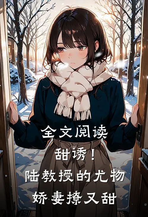 全文阅读甜诱!陆教授的尤物娇妻撩又甜