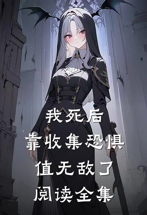 我死后,靠收集恐惧值无敌了阅读全集