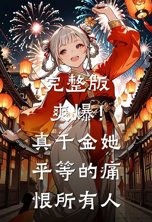 完整版爽爆！真千金她平等的痛恨所有人