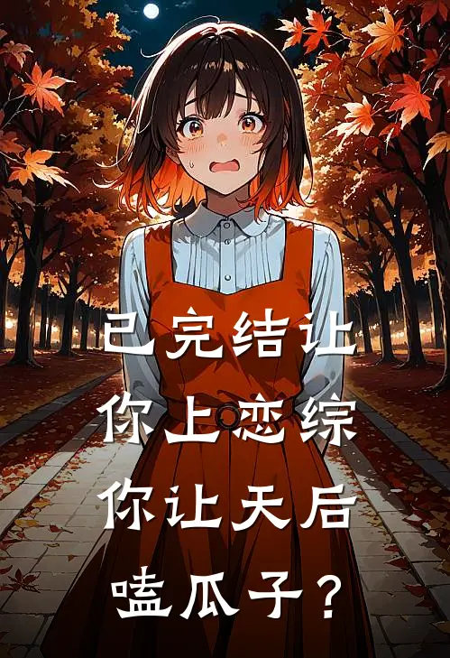 已完结让你上恋综，你让天后嗑瓜子？