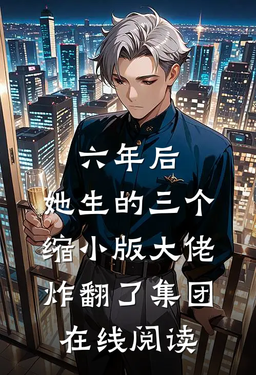 六年后，她生的三个缩小版大佬炸翻了集团在线阅读