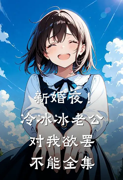 新婚夜!冷冰冰老公对我欲罢不能全集