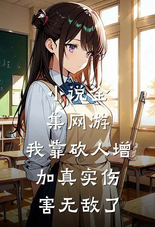 小说全集网游:我靠砍人增加真实伤害无敌了