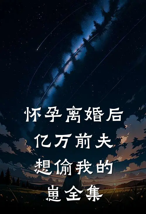 怀孕离婚后,亿万前夫想偷我的崽全集