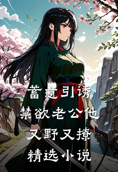 蓄意引诱，禁欲老公他又野又撩精选小说