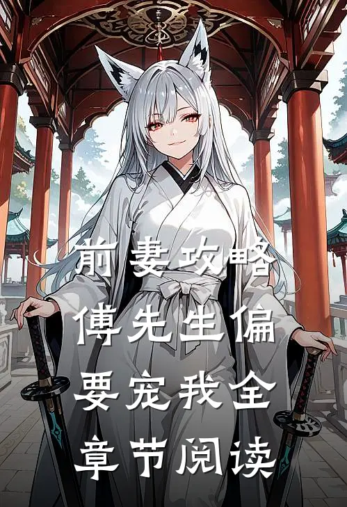 前妻攻略：傅先生偏要宠我全章节阅读