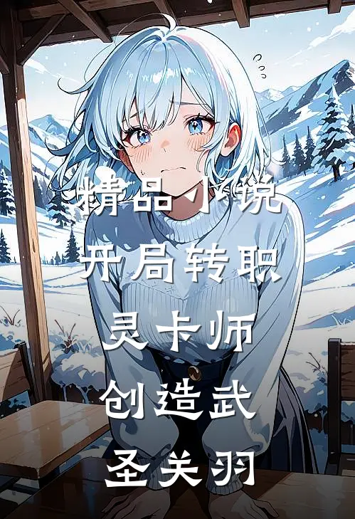 精品小说开局转职灵卡师,创造武圣关羽