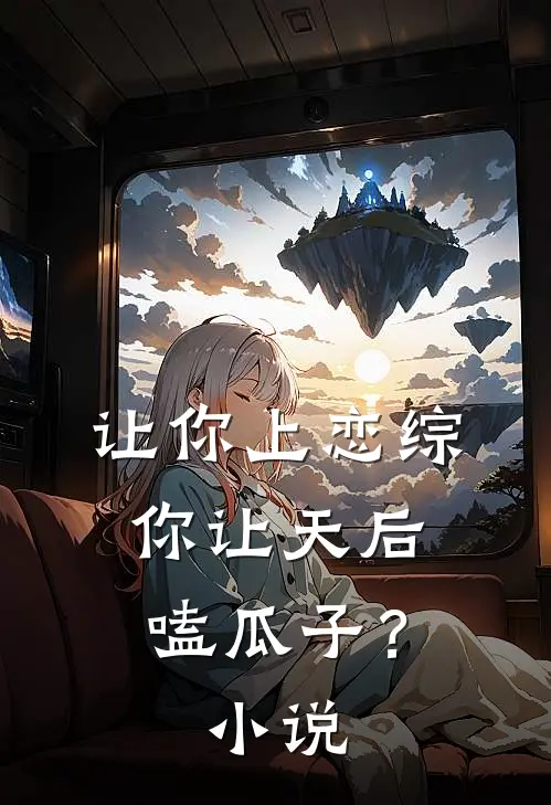 让你上恋综,你让天后嗑瓜子?小说