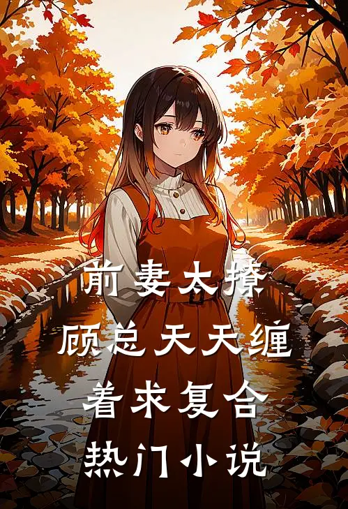 前妻太撩,顾总天天缠着求复合热门小说