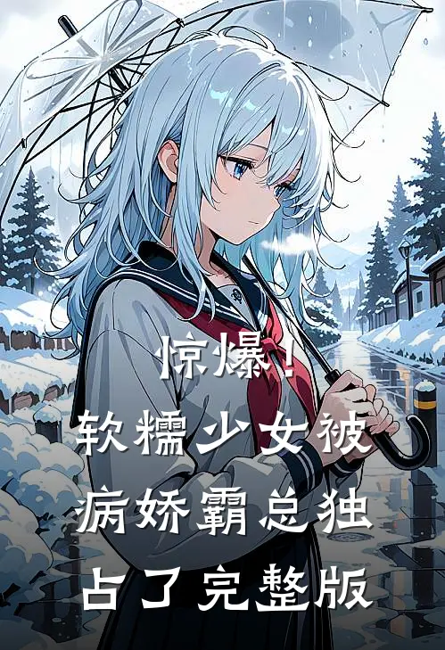 惊爆!软糯少女被病娇霸总独占了完整版