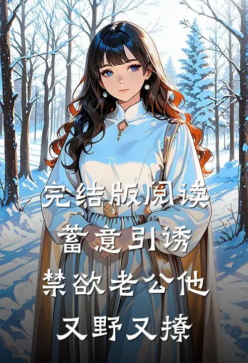 完结版阅读蓄意引诱,禁欲老公他又野又撩