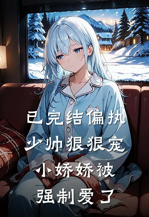 已完结偏执少帅狠狠宠，小娇娇被强制爱了